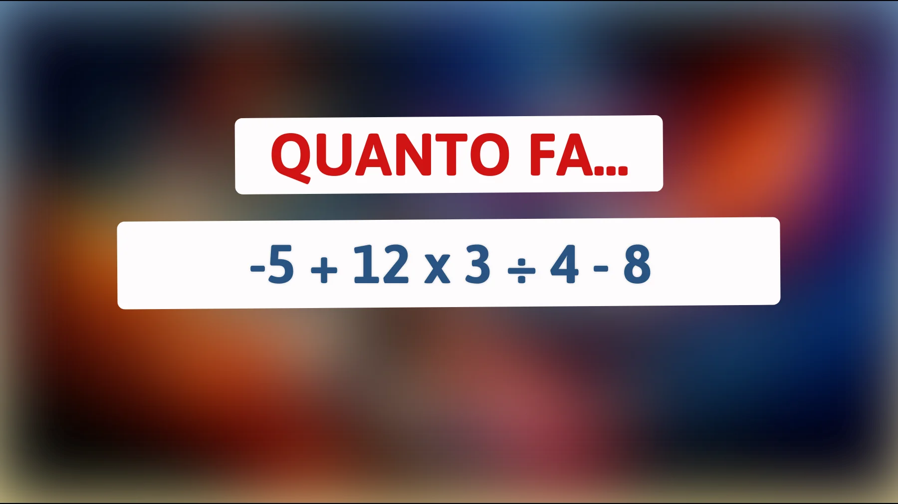 Solo i veri geni risolvono: l'indovinello matematico che divide il web! Riesci a calcolare "Quanto fa -5 + 12 x 3 ÷ 4 - 8?" prima di scoprire la soluzione?"